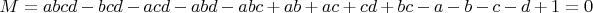 $ M = abcd - bcd - acd - abd - abc + ab + ac + cd + bc - a - b -c - d + 1 = 0 $