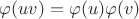 $\varphi(uv)=\varphi(u)\varphi(v)$
