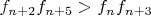 $f_{n+2}f_{n+5}>f_{n}f_{n+3}$