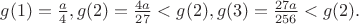 $g(1)=\frac a4, g(2)=\frac{4a}{27}<g(2),g(3)=\frac{27a}{256}<g(2).$
