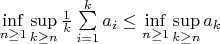 \inf\limits_{n\ge 1}\sup\limits_{k\ge n}\frac1k\sum\limits_{i=1}^ka_i\le
\inf\limits_{n\ge 1}\sup\limits_{k\ge n}a_k