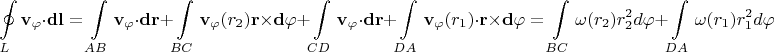 $$\oint\limits_{L} \mathbf{v_\varphi}\cdot{\mathbf{dl}}=\int\limits_{AB}\mathbf{v_\varphi}\cdot{\mathbf{dr}}+\int\limits_{BC}\mathbf{v_\varphi}(r_2)\mathbf{r}\times\mathbf{d\varphi}+\int\limits_{CD}\mathbf{v_\varphi}\cdot{\mathbf{dr}}+\int\limits_{DA}\mathbf{v_\varphi}(r_1)\cdot{\mathbf{r}}\times\mathbf{d\varphi}=\int\limits_{BC}\omega(r_2) r_2^2d\varphi +\int\limits_{DA}\omega(r_1) r_1^2d\varphi $$