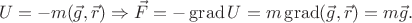 $$U=-m(\vec{g},\vec{r})\Rightarrow \vec{F}=-\operatorname{grad} U=m\operatorname{grad}(\vec{g},\vec{r})=m\vec{g}.$$