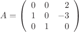 $A=\left(\begin{array}{rrr}0&0&2\\1&0&-3\\0&1&0\end{array}\right)$