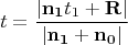 $$t=\frac{|\mathbf{n_{1}}t_{1}+\mathbf{R}|}{|\mathbf{n_{1}+n_{0}|}}$$