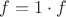 $f=1\cdot f$