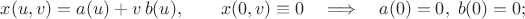 $x(u,v)=a(u)+v\,b(u),\qquad x(0,v)\equiv0\quad \Longrightarrow\quad  a(0)=0,\;b(0)=0;$