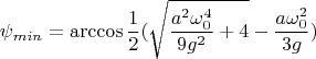$$\psi_{min}=\arccos{\frac{1}{2}(\sqrt{\frac{a^2\omega_0^4}{9g^2}+4}-\frac{a\omega_0^2}{3g})}$$