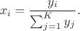 $$
    x_{i}={\frac {y_{i}}{\sum _{j=1}^{K}y_{j}}}. 
$$
