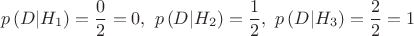 $$p\left( {D|{H_1}} \right) = \frac{0}{2} = 0,\,\,p\left( {D|{H_2}} \right) = \frac{1}{2},\,\,p\left( {D|{H_3}} \right) = \frac{2}{2} = 1$$