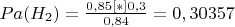 $Pa(H_2)=\frac{0,85[*]0,3} {0,84}=0,30357$