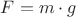 $F=m\cdot{g}$