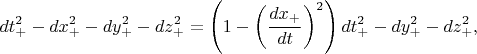$$
dt_{+}^2 - dx_{+}^2 - dy_{+}^2 - dz_{+}^2 =
\left( 1 - \left(\frac{dx_{+}}{dt}\right)^2 \right) dt_{+}^2 - dy_{+}^2 - dz_{+}^2,
$$