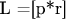 L =[p*r]