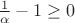$\frac{1}{\alpha}-1 \ge 0