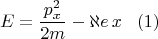 $$E=\frac{p^2_x}{2m}-\aleph e\,x \,\,\,\,\,(1)$$
