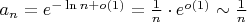 $a_n=e^{-\ln n+o(1)}=\frac1n\cdot e^{o(1)}\sim\frac1n$