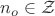 $n_o\in \mathcal{Z}$ $n_o\in \mathcal{Z}$