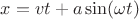 $x=vt+a\sin(\omega t)$