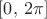 $[0, \,2\pi]$