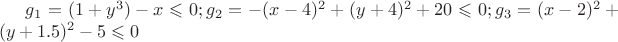 $g_1 = (1+y^3)-x\leqslant 0;g_2 = -(x-4)^2+(y+4)^2+20\leqslant 0;g_3 = (x-2)^2+(y+1.5)^2-5\leqslant 0