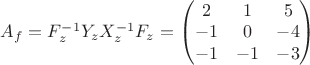 $A_f=F_z^{-1} Y_z X_z^{-1} F_z=\begin{pmatrix}
2 & 1 & 5\\ 
-1 & 0 & -4\\ 
-1 & -1 & -3
\end{pmatrix}$