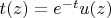 $t(z)=e^{-t}u(z)$