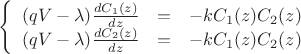 $\left\{
\begin{array}{rcl}
   (qV-\lambda)\frac{d C_1 (z)}{dz} &=& -kC_1 (z)C_2 (z)\\
   (qV-\lambda)\frac{d C_2 (z)}{dz} &=& -kC_1 (z)C_2 (z)\\
\end{array}
\right.$