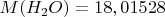 $M(H_2O)=18,01528 $
