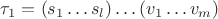 $\tau_1 = (s_1 \ldots s_l)\ldots (v_1 \ldots v_m)$