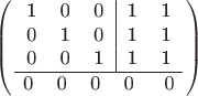 $$\begin{pmatrix}\begin{tabular}{rrr|rr}1 & 0 & 0 & 1 & 1\\ 0 & 1 & 0 & 1 & 1\\ 0 & 0 & 1 & 1 & 1\\ \hline \end{tabular}\\\begin{tabular}{rrrrr}0 & 0 & 0 & 0 & \hphantom{-}0\\\end{tabular}\end{pmatrix}$$