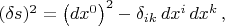 $(\delta s)^2 =\left(dx^0\right)^2-\delta_{ik}\,dx^i\,dx^k\,,$