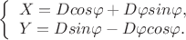 $ 
\left\{ \begin{array}{l} 
X = D cos \varphi +D \varphi sin \varphi,\\ 
Y = D sin \varphi -D \varphi cos \varphi.
\end{array} \right. 
$