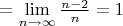 $=\lim\limits_{n \to \infty} \frac{n-2}{n}=1$