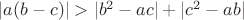 $|a(b-c)|>|b^2-ac|+|c^2-ab|$