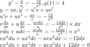 $y' - \frac{y}{x} = -\frac{12}{x^3}, y(1) = 4 \\ y=uv, y' = u'v + uv' \\ u'v + uv' - \frac{uv}{x} = - \frac{12}{x^3} \\ v\frac{du}{dx} + u\frac{dv}{dx} - \frac{uvdx}{x} = -\frac{12dx}{x^3} | \times dx \\ vdu + udv - \frac{uvdx}{x} = - \frac{12dx}{x^3} |\times x^3 \\ vx^3du + ux^3dv - uvx^2dx = -12dx \\ vx^3du + ux^3dv - uvx^3dx + 12 dx = 0$