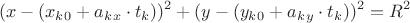 $$\left\ (x - (x_k_0 + a_k_x \cdot t_k))^2 + (y - (y_k_0 + a_k_y \cdot t_k))^2 = R^2\right.$$