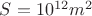 $S=10^{12} m^{2} $