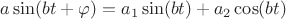 $a\sin(bt+\varphi)=a_1\sin(bt)+a_2\cos(bt)$