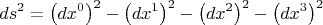 $$ds^2  = \left( {dx^0 } \right)^2  - \left( {dx^1 } \right)^2  - \left( {dx^2 } \right)^2  - \left( {dx^3 } \right)^2  $$