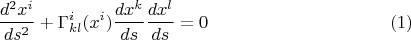 $$ \frac{d^2x^i}{ds^2} +\Gamma^i_{kl}(x^i) \frac{dx^k}{ds}\frac{dx^l}{ds}=0 \eqno(1)$$
