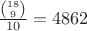$\frac{\binom{18}{9}}{10} = 4862$