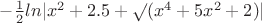 $-\frac{1}{2}ln|x^2+2.5+\surd(x^4+5x^2+2)|$