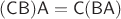 $(\mathsf C\mathsf B)\mathsf A=\mathsf C(\mathsf B\mathsf A)$