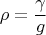 $$\rho=\frac{\gamma}{g}$