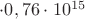 $\cdot 0,76\cdot 10^{15}$
