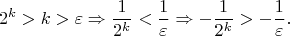 $$
2^k>k>\varepsilon
\Rightarrow
\frac{1}{2^k}<\frac{1}{\varepsilon}
\Rightarrow
-\frac{1}{2^k}>-\frac{1}{\varepsilon}.
$$