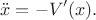 $$\ddot x=-V'(x).$$ $$\ddot x=-V'(x).$$