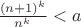 $\frac{{{{(n + 1)}^k}}}{{{n^k}}} < a$