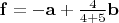$\mathbf{f}=-\mathbf{a}+\frac{4}{4+5}\mathbf{b}$